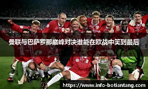 曼联与巴萨罗那巅峰对决谁能在欧战中笑到最后